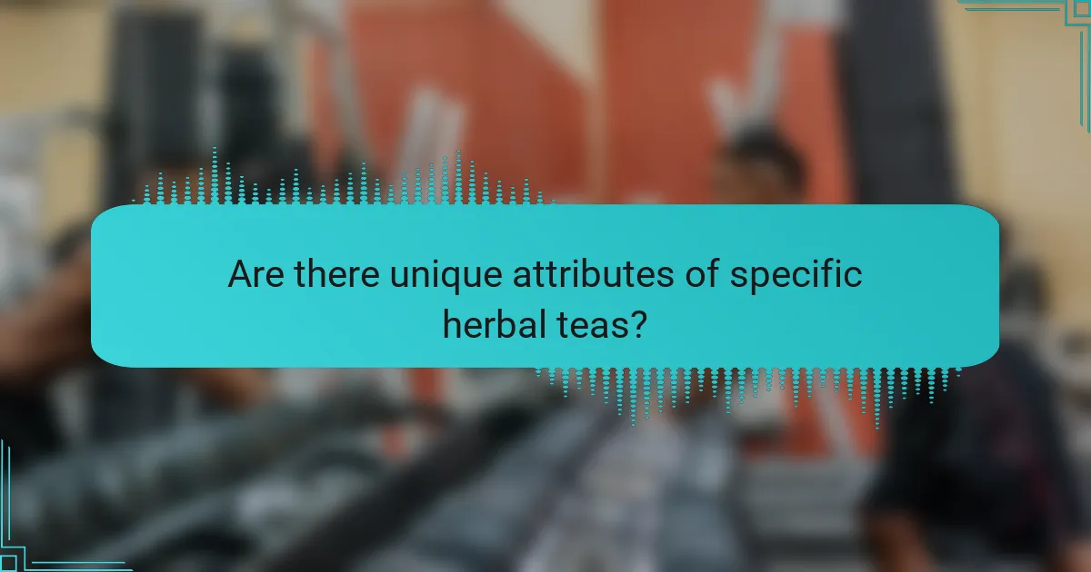 Are there unique attributes of specific herbal teas?