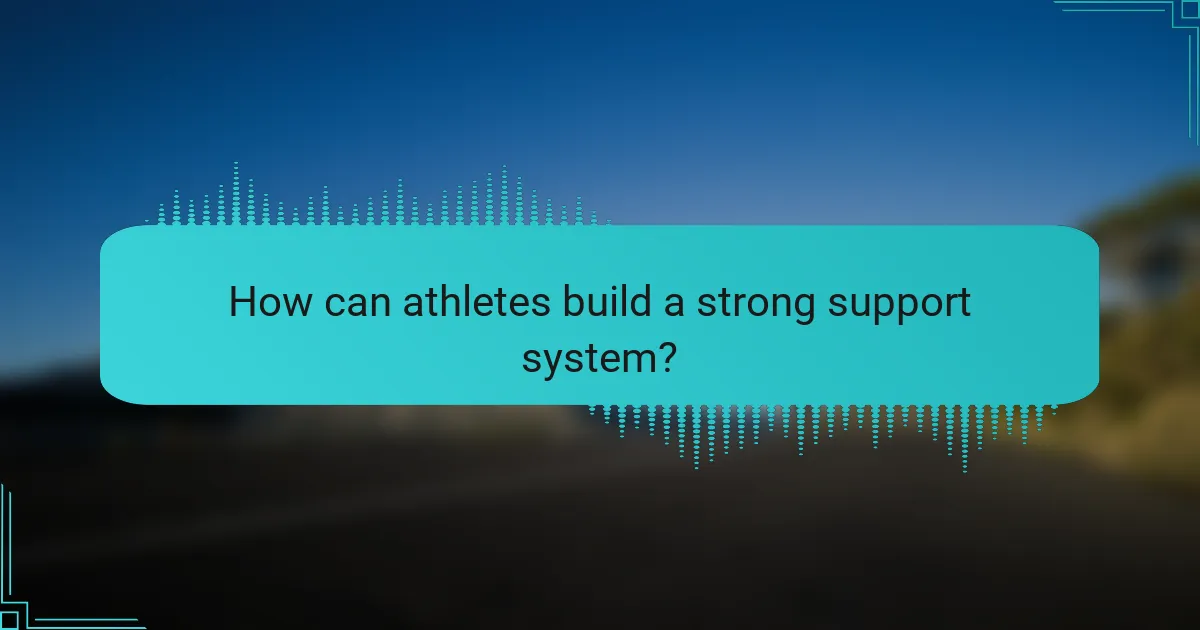 How can athletes build a strong support system?