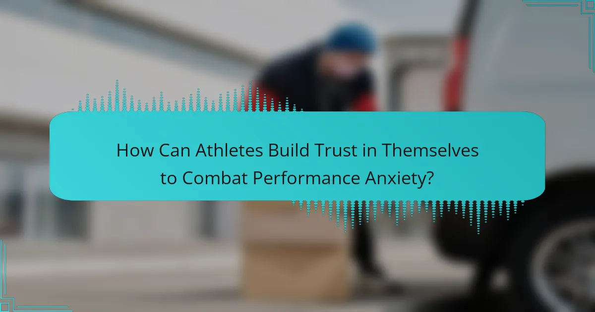 How Can Athletes Build Trust in Themselves to Combat Performance Anxiety?