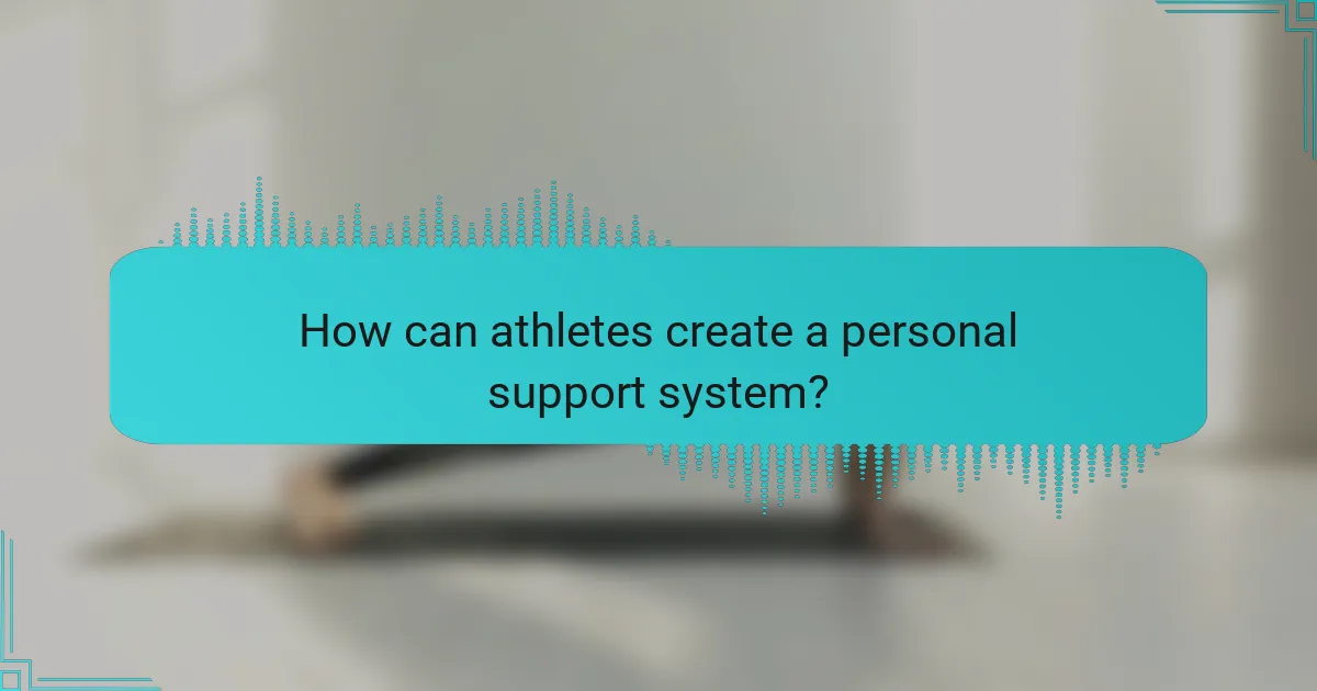 How can athletes create a personal support system?