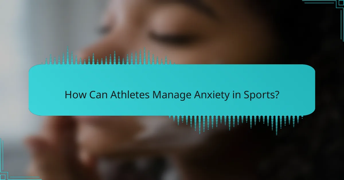 How Can Athletes Manage Anxiety in Sports?