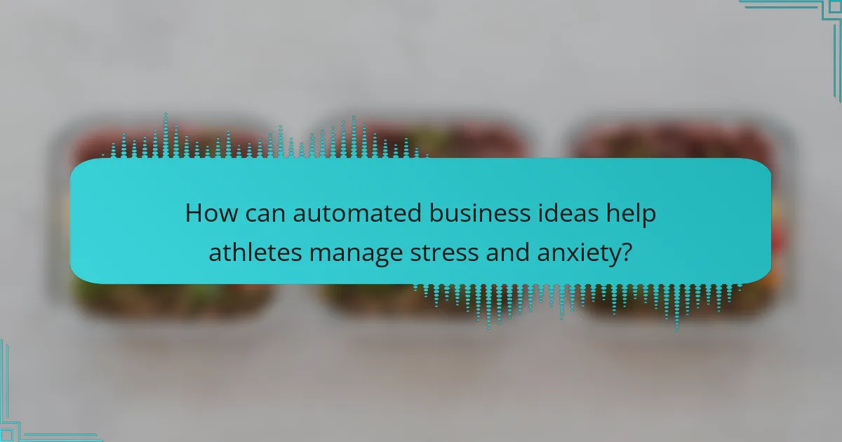 How can automated business ideas help athletes manage stress and anxiety?