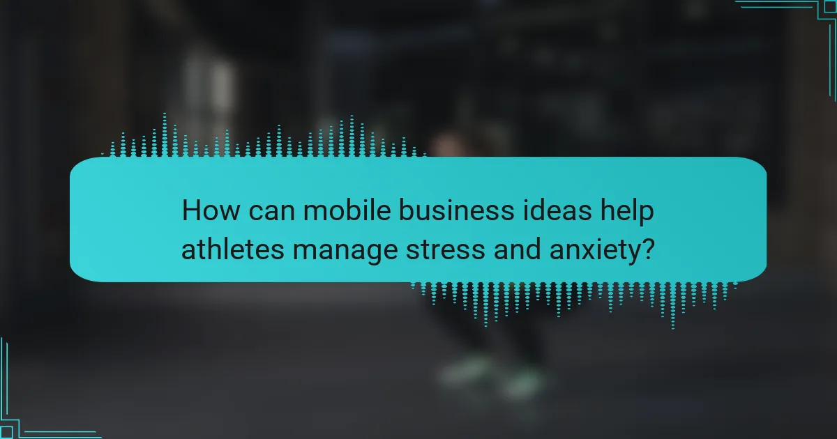 How can mobile business ideas help athletes manage stress and anxiety?