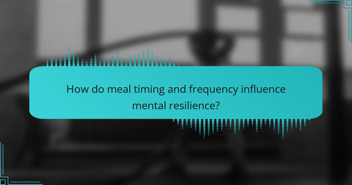 How do meal timing and frequency influence mental resilience?