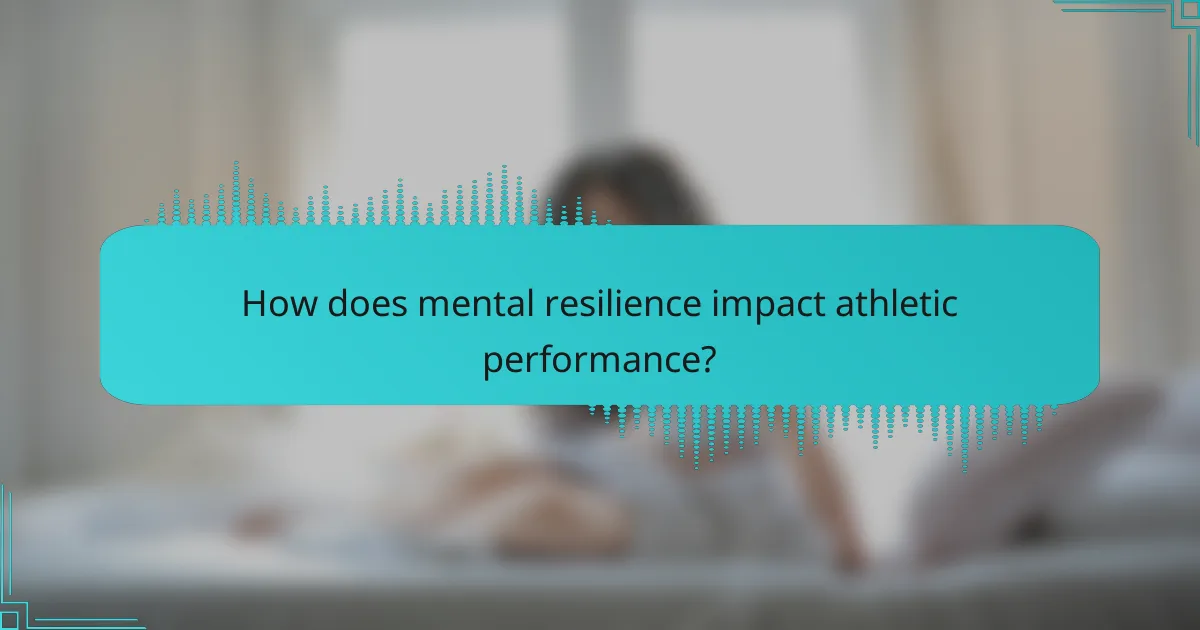 How does mental resilience impact athletic performance?