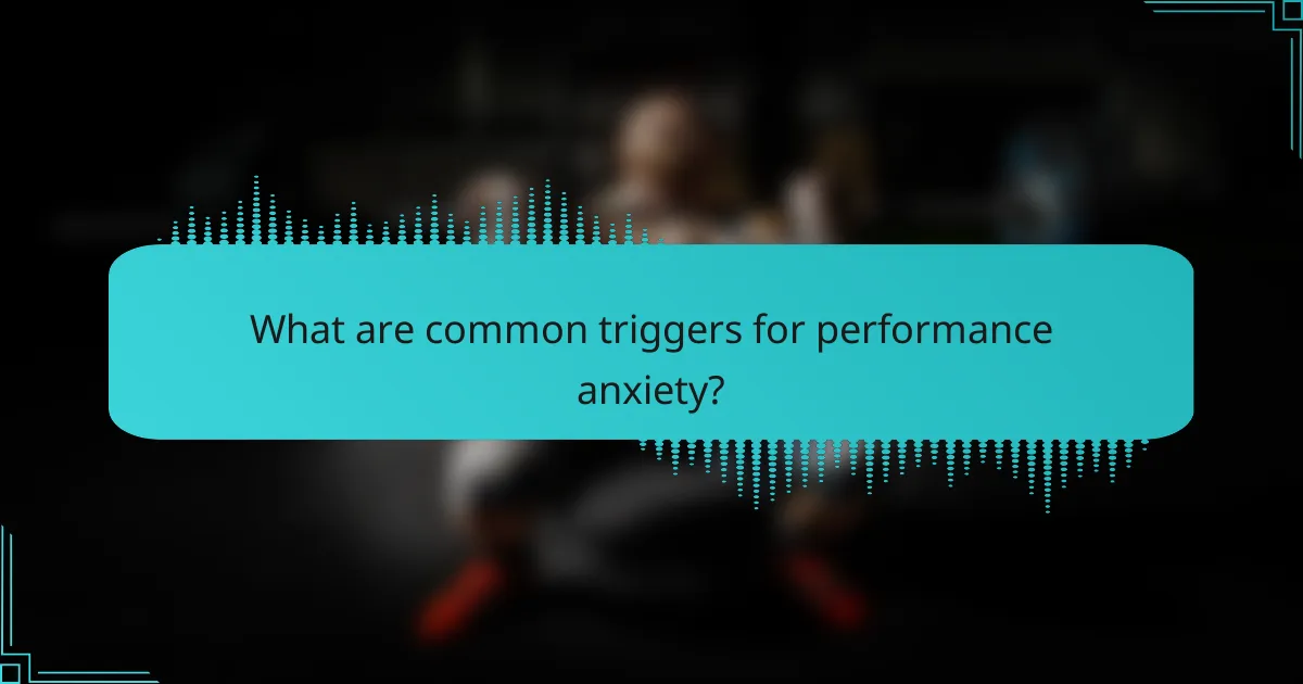 What are common triggers for performance anxiety?