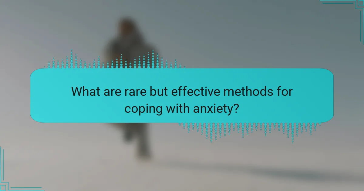 What are rare but effective methods for coping with anxiety?