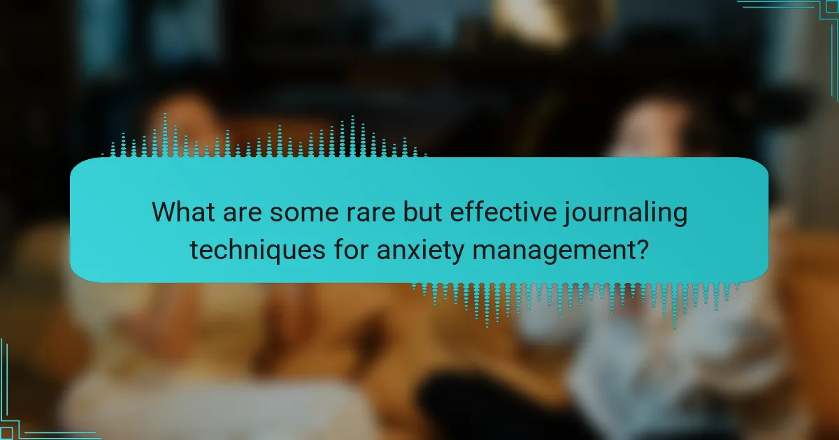 What are some rare but effective journaling techniques for anxiety management?