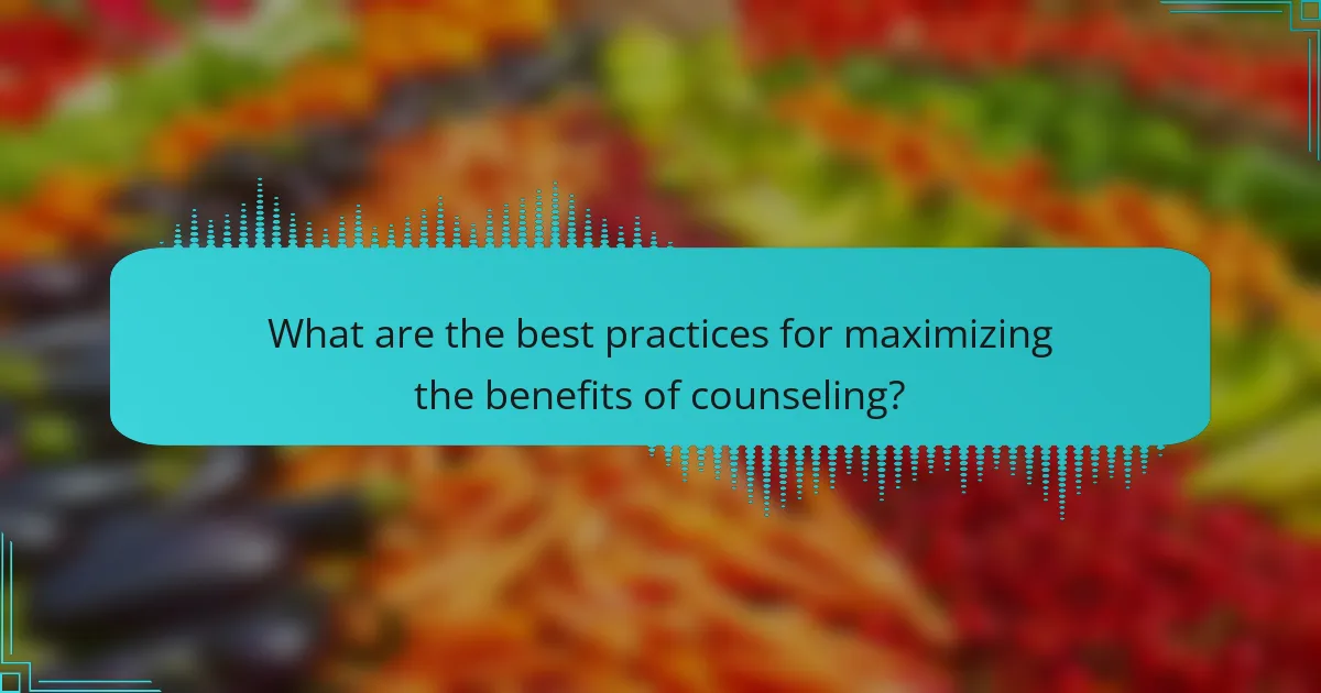 What are the best practices for maximizing the benefits of counseling?
