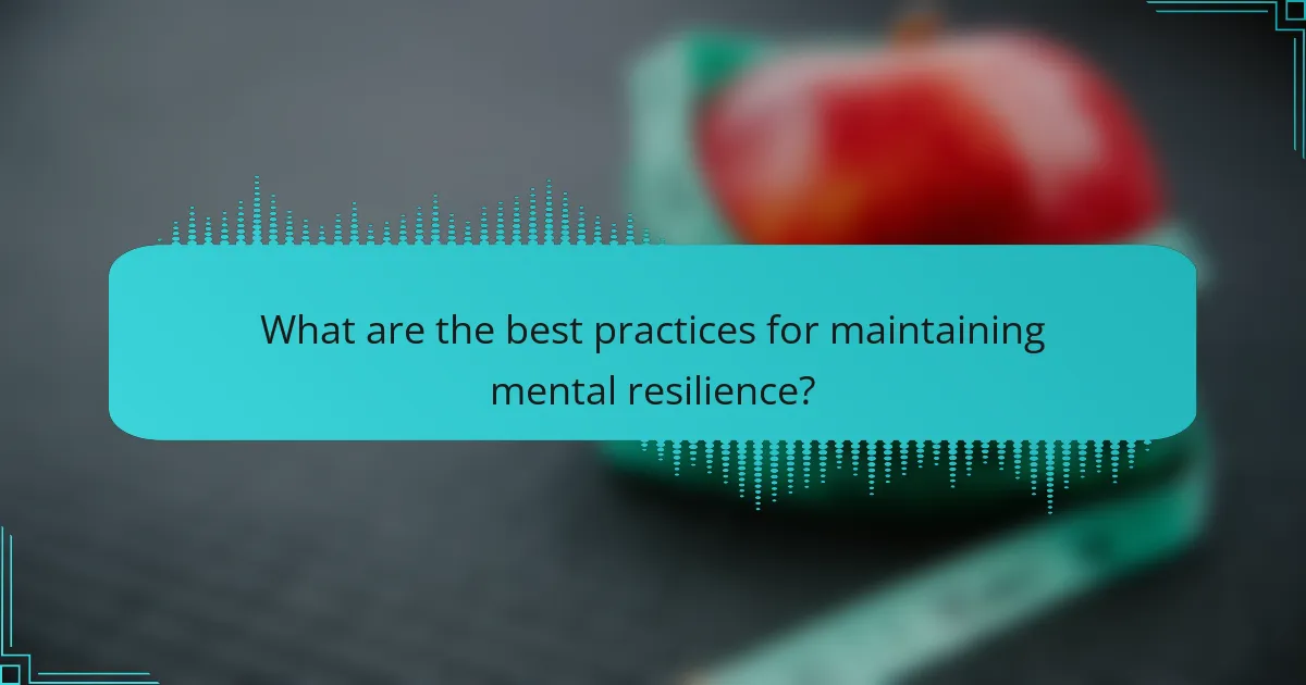 What are the best practices for maintaining mental resilience?