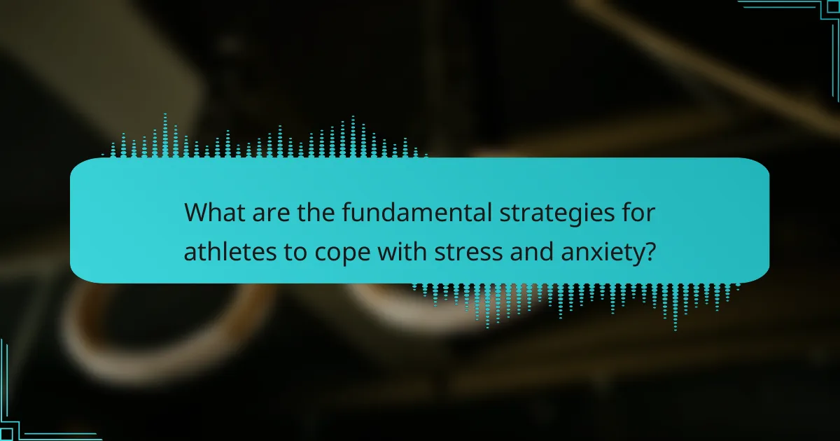 What are the fundamental strategies for athletes to cope with stress and anxiety?