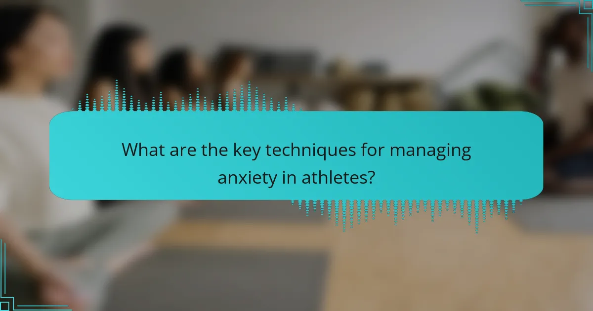 What are the key techniques for managing anxiety in athletes?