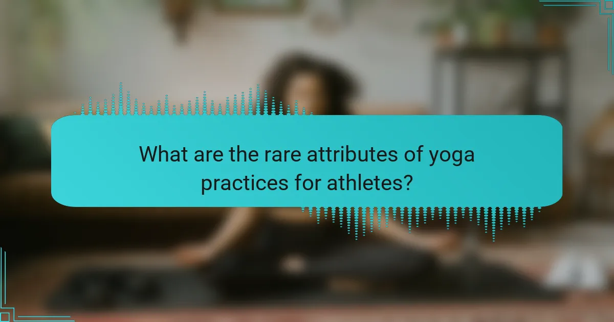What are the rare attributes of yoga practices for athletes?