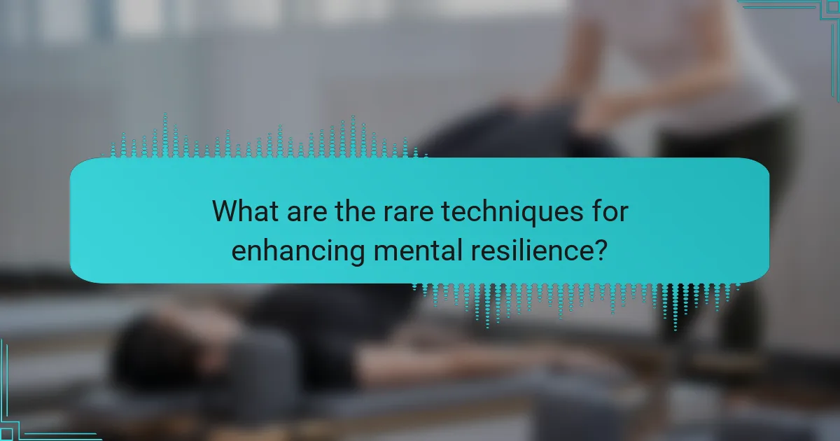 What are the rare techniques for enhancing mental resilience?