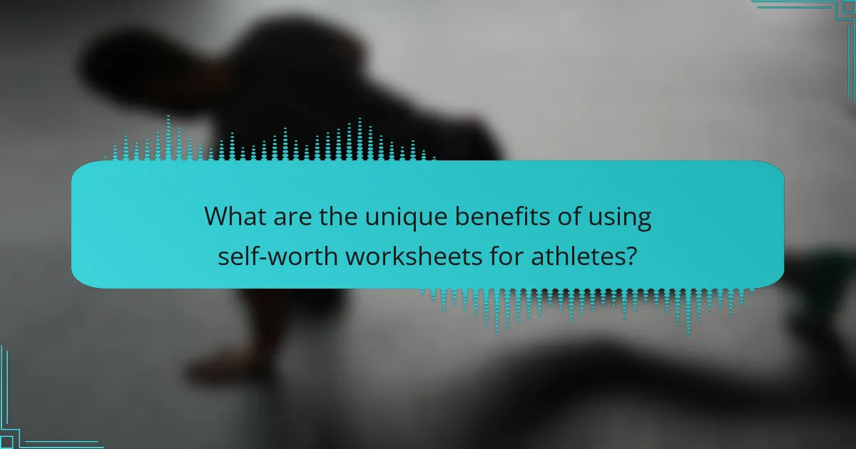What are the unique benefits of using self-worth worksheets for athletes?