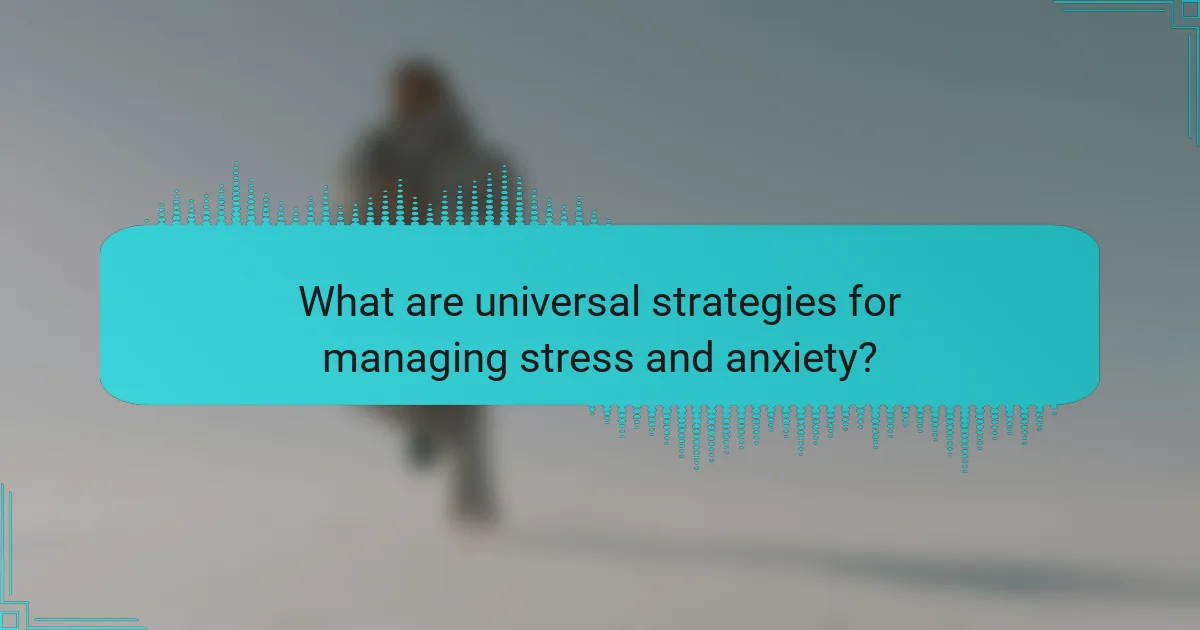 What are universal strategies for managing stress and anxiety?