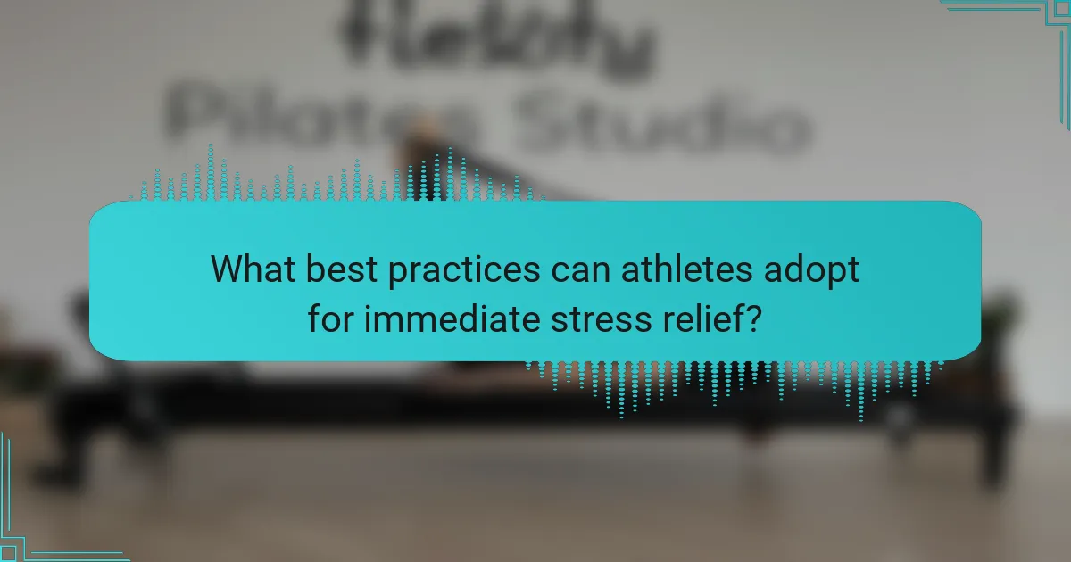 What best practices can athletes adopt for immediate stress relief?