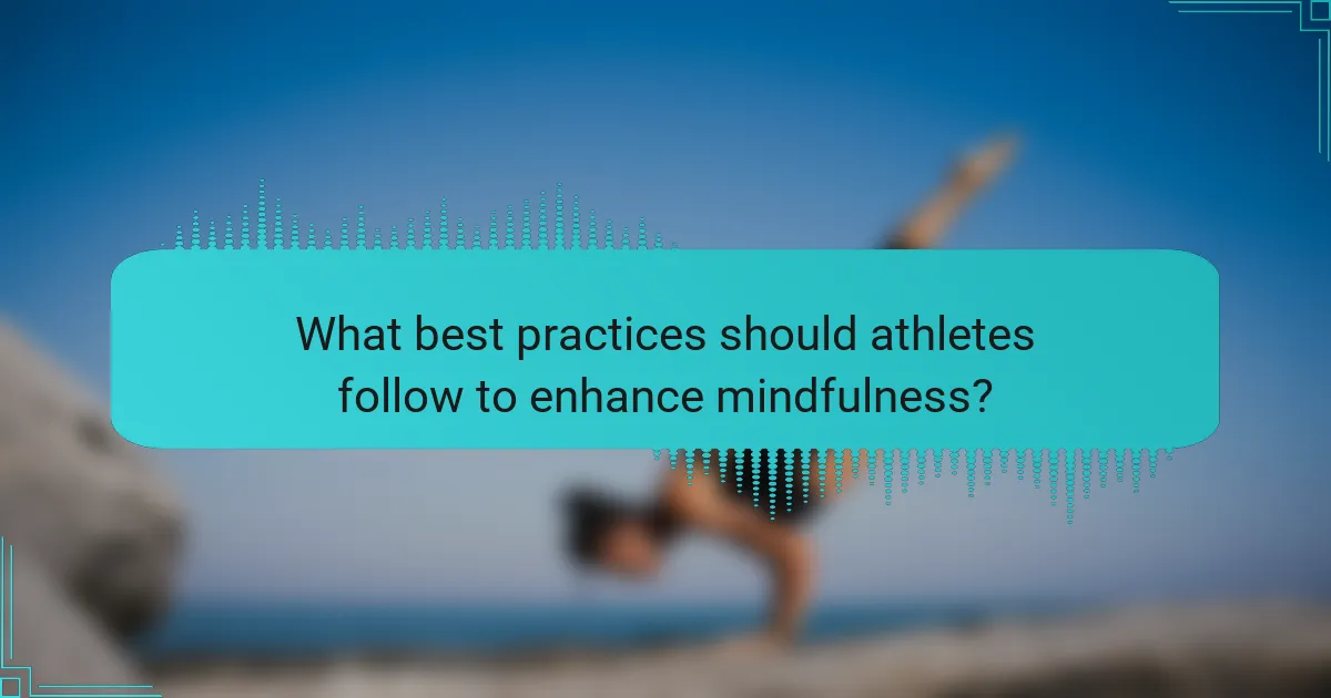 What best practices should athletes follow to enhance mindfulness?