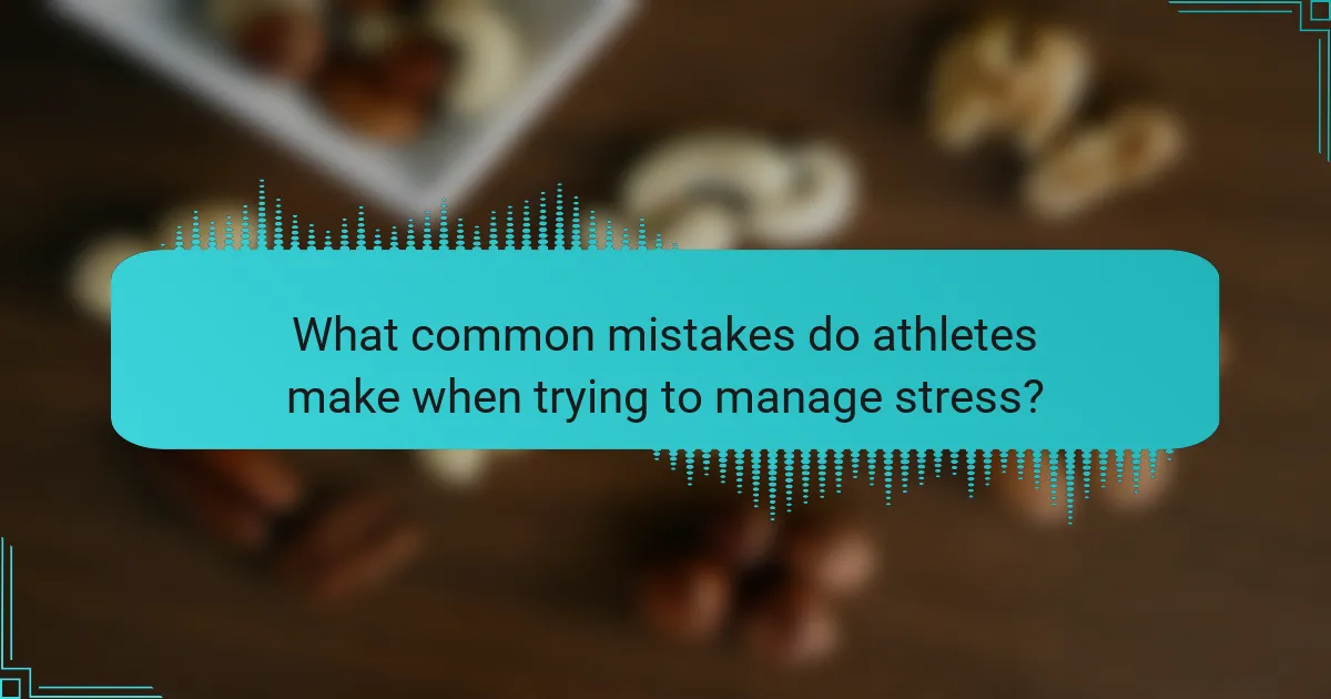 What common mistakes do athletes make when trying to manage stress?