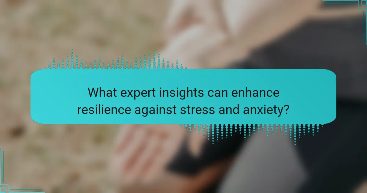 What expert insights can enhance resilience against stress and anxiety?
