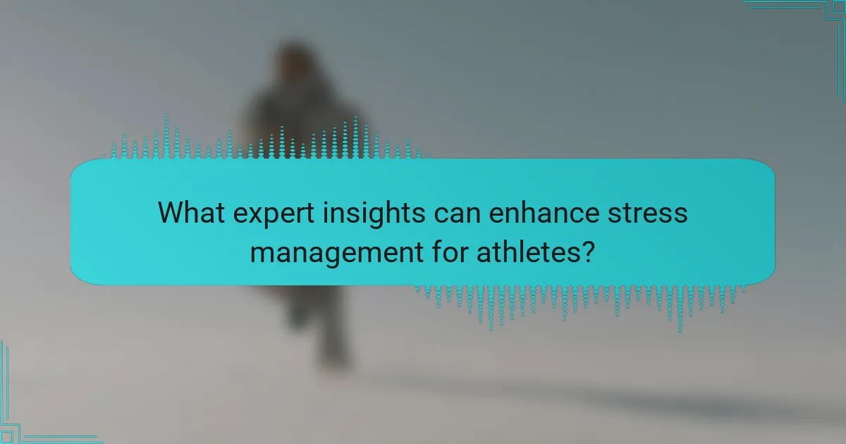 What expert insights can enhance stress management for athletes?