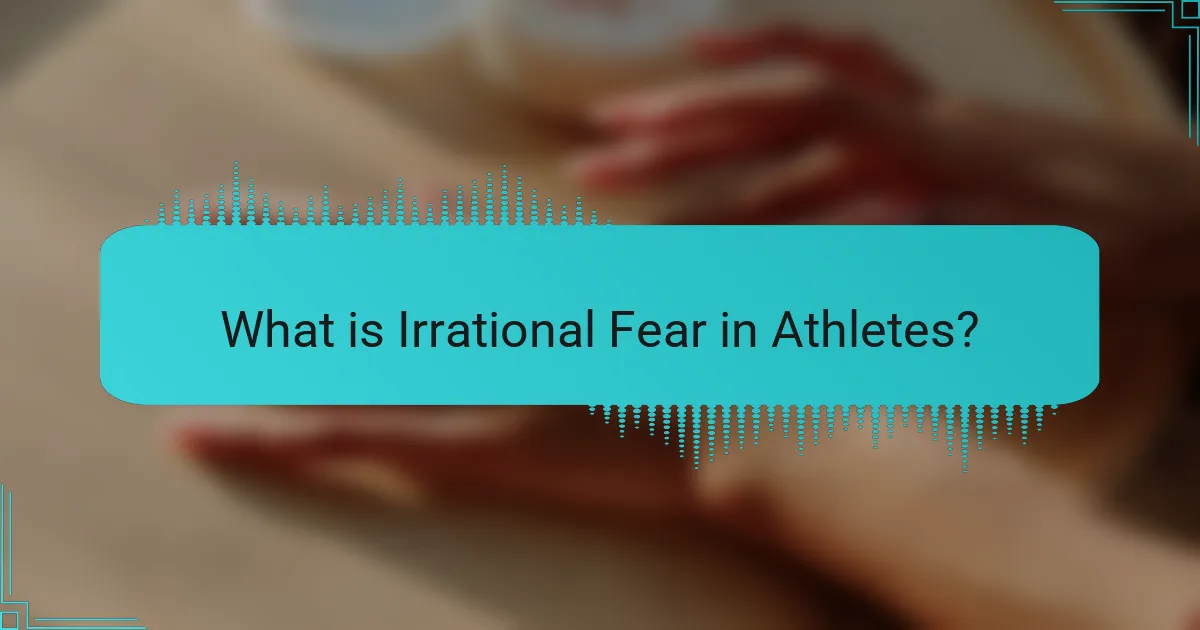 What is Irrational Fear in Athletes?