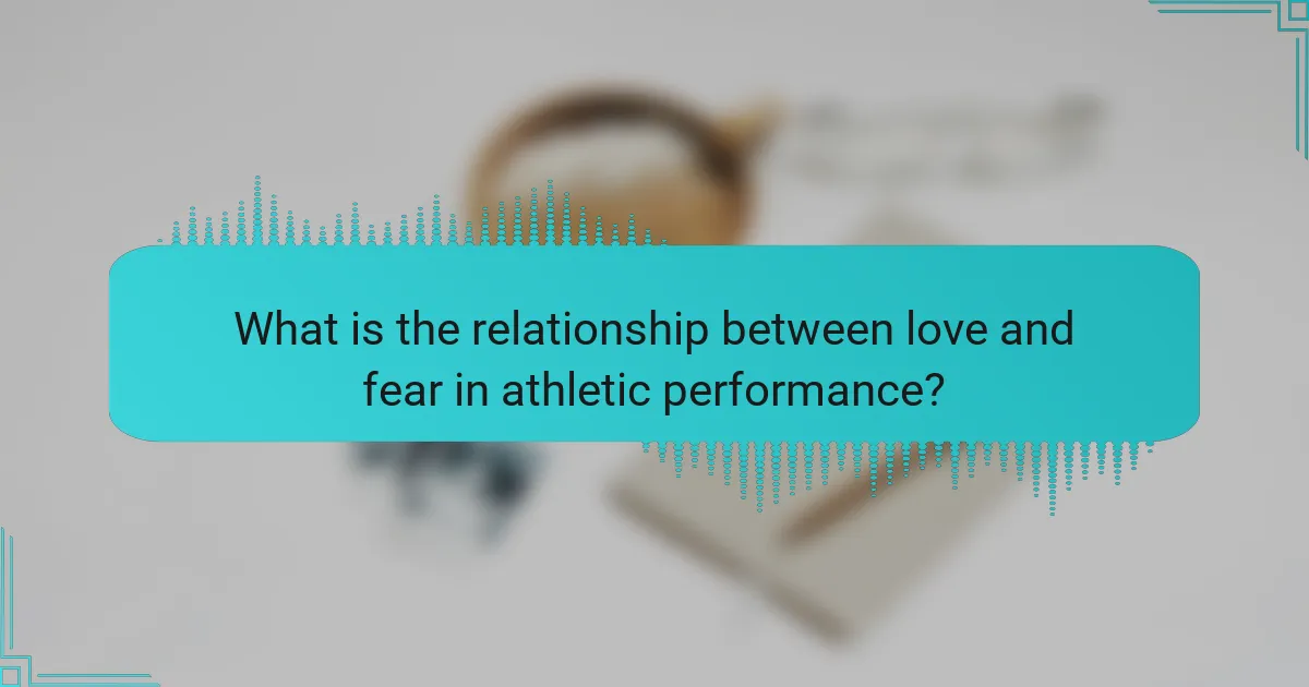 What is the relationship between love and fear in athletic performance?