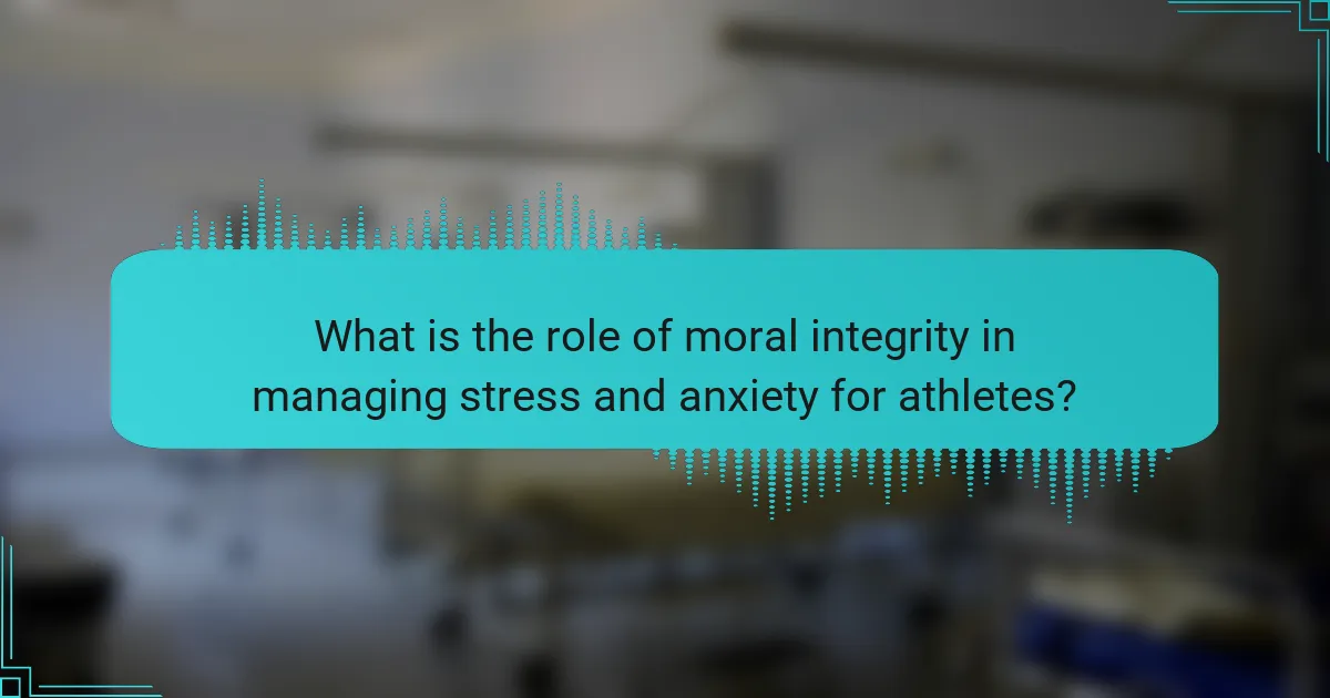 What is the role of moral integrity in managing stress and anxiety for athletes?