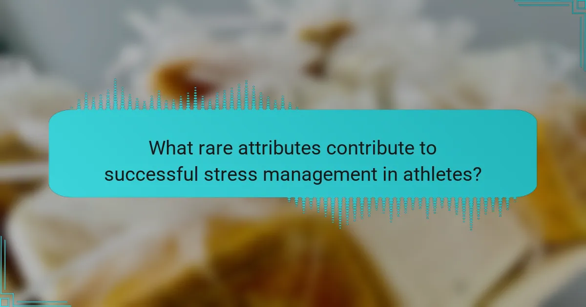 What rare attributes contribute to successful stress management in athletes?