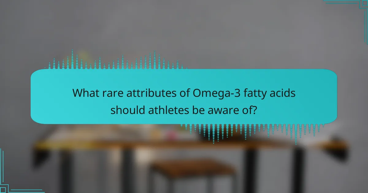 What rare attributes of Omega-3 fatty acids should athletes be aware of?