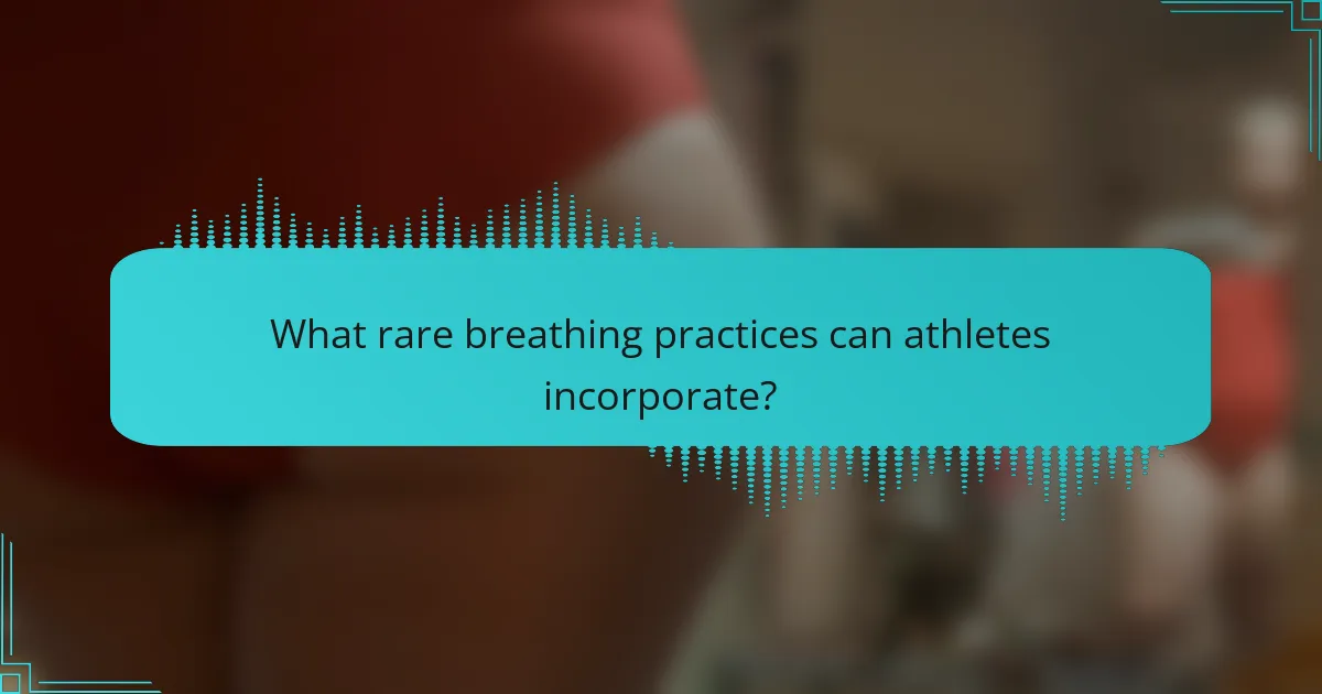 What rare breathing practices can athletes incorporate?
