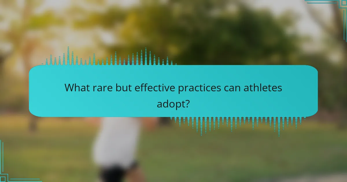 What rare but effective practices can athletes adopt?