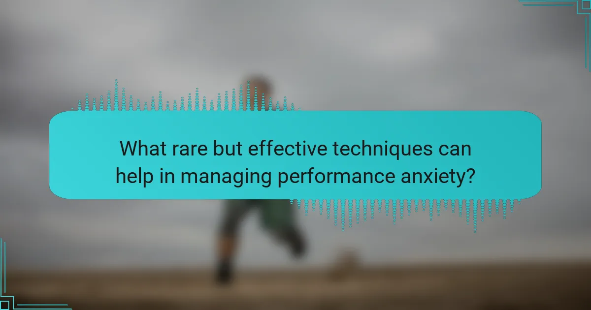 What rare but effective techniques can help in managing performance anxiety?