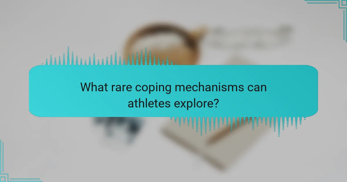 What rare coping mechanisms can athletes explore?