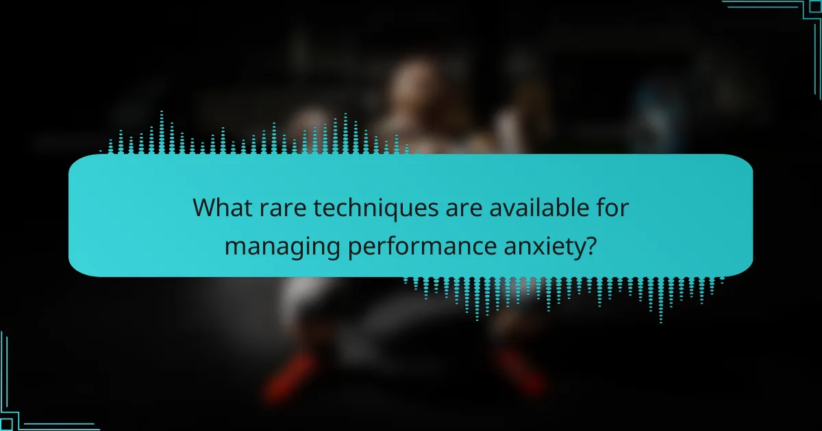 What rare techniques are available for managing performance anxiety?