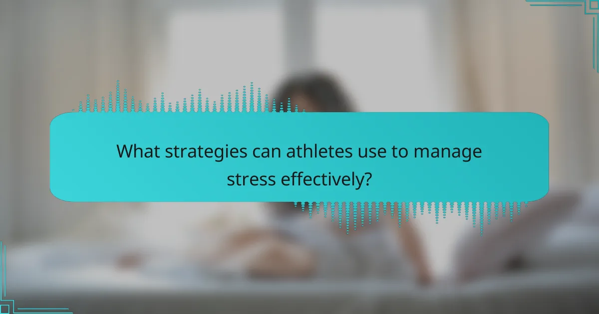 What strategies can athletes use to manage stress effectively?