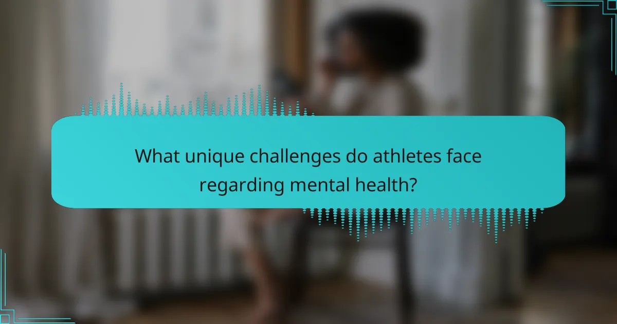 What unique challenges do athletes face regarding mental health?