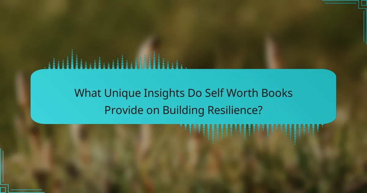 What Unique Insights Do Self Worth Books Provide on Building Resilience?