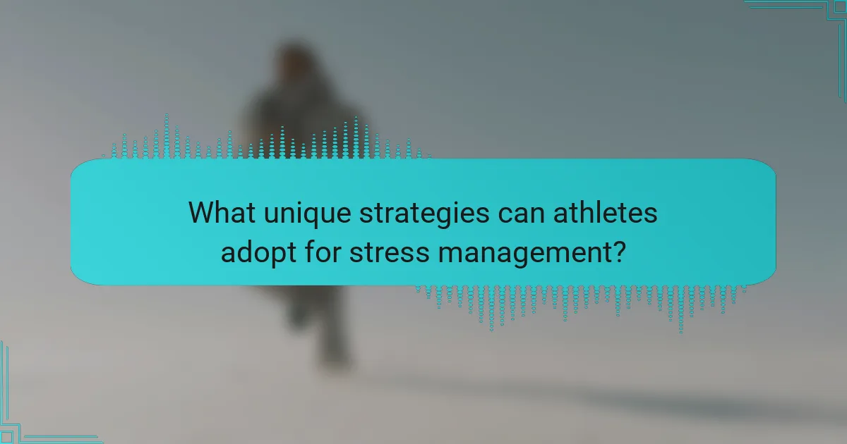What unique strategies can athletes adopt for stress management?