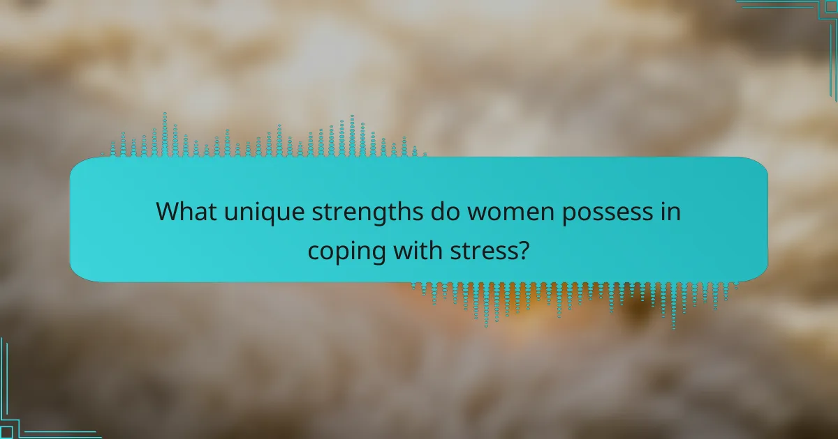 What unique strengths do women possess in coping with stress?