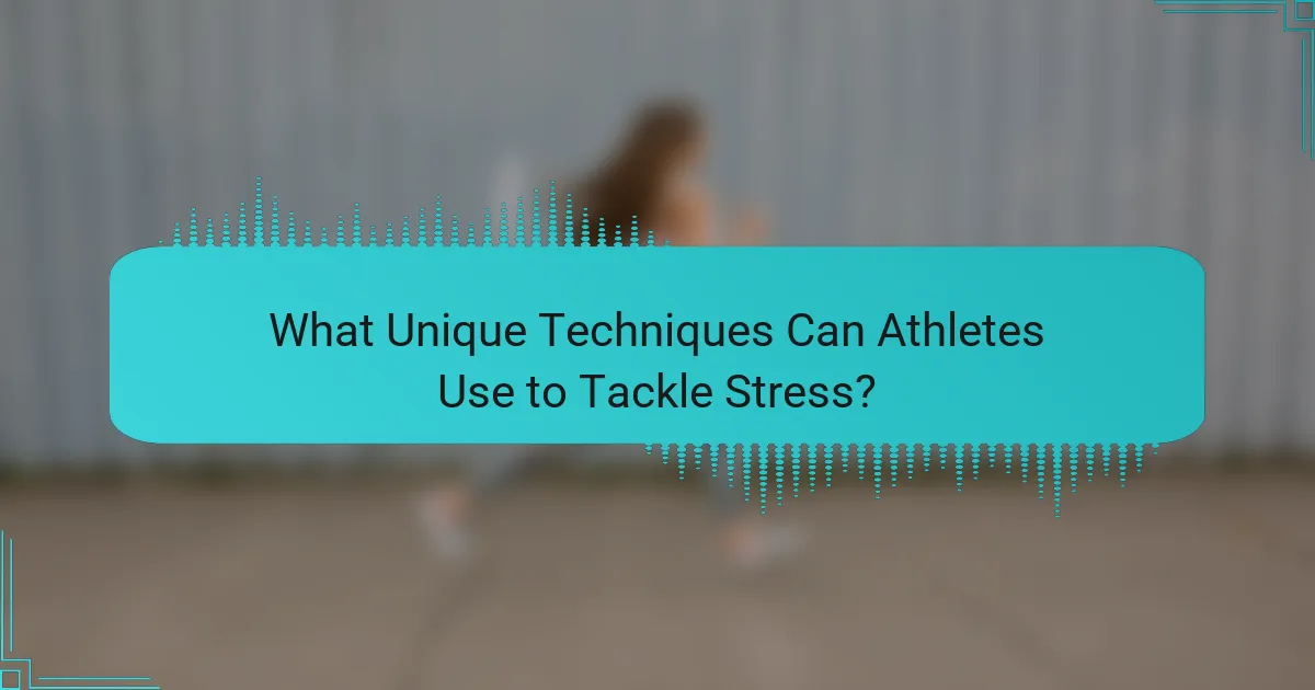 What Unique Techniques Can Athletes Use to Tackle Stress?