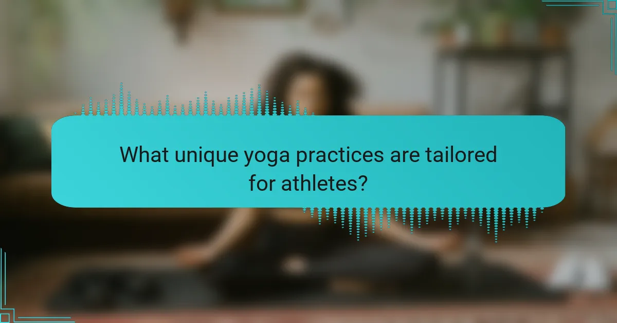 What unique yoga practices are tailored for athletes?